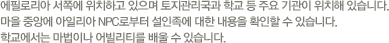 에필로리아 서쪽에 위치하고 있으며 토지관리국과 학교등 주요기관이 위치해 있습니다. 마을 중앙에 아일리아 NPC로 부터 설인족에 대한 내용을 확인할 수 있습니다. 학교에서는 마법이나 어빌리티를 배울 수 있씁니다.