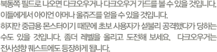 북동쪽 필드로 나오면 다크오우거나 다크오우거 가드를 볼 수 있을 것입니다. 이들에게서 아이언 아머나 울쥬즈를 얻을 수 있을 것입니다. 하지만 중급용 몬스터이기 때문에 초보 사용자가 섣불리 공격했다가는 당하는 수도 있을 것입니다. 좀 더 레벨을 올리고 도전해 보세요. 다크오우거는 전사성향 퀘스트에도 등장하게 됩니다.