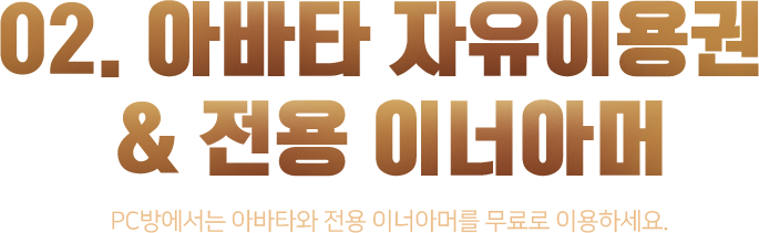02. 아바타 자유이용권 & 전용 이너아머_PC방에서는 아바타와 전용 이너아머를 무료로 이용하세요.